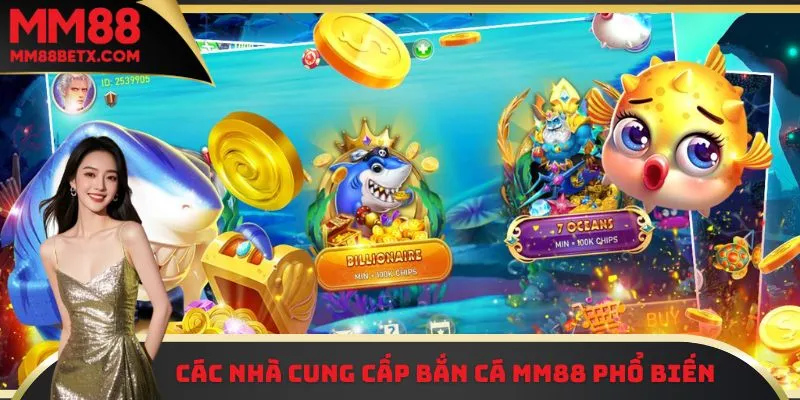 Bắn Cá MM88 - Thử Vận May, Nhận Ngay Phần Thưởng Giá Trị 2 Các nhà cung cấp bắn cá MM88 phổ biến