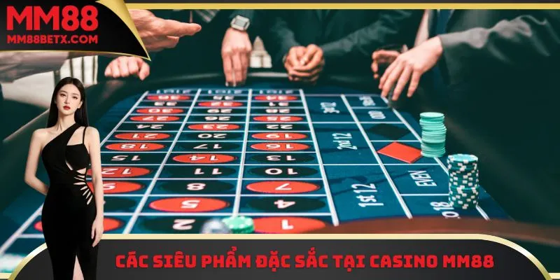 Casino MM88 - Sân Chơi An Toàn Với Uy Tín Hàng Đầu 3 Các siêu phẩm đặc sắc tại Casino MM88