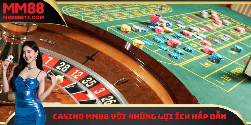 Casino MM88 - Sân Chơi An Toàn Với Uy Tín Hàng Đầu 2 Casino MM88 với những lợi ích hấp dẫn