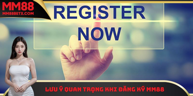 Đăng Ký MM88 - Hướng Dẫn Quy Trình Thao Tác Nhanh Gọn Nhất 3 Lưu ý cần nắm vững trước khi tiền hành đăng ký MM88