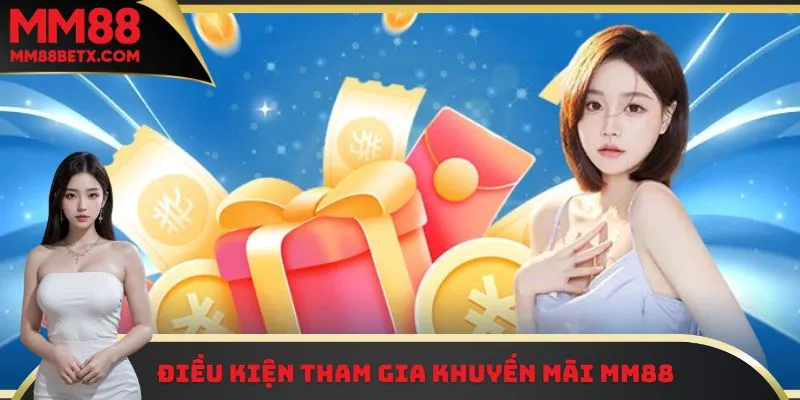 Khuyến Mãi MM88 - Sự Kiện Nhận Thưởng Vô Cùng Hấp Dẫn 1 Điều kiện tham gia nhận thưởng ưu đãi chi tiết nhất tại MM88